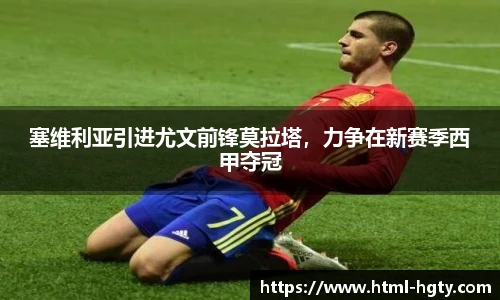 塞维利亚引进尤文前锋莫拉塔，力争在新赛季西甲夺冠