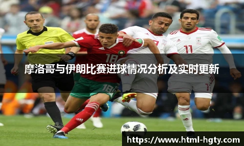摩洛哥与伊朗比赛进球情况分析及实时更新