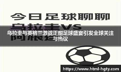 乌拉圭与英格兰激战正酣足球盛宴引发全球关注与热议